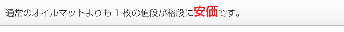 通常のオイルマットよりも1枚の値段が格段に安価です。