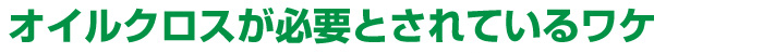 オイルクロスが必要とされているワケ