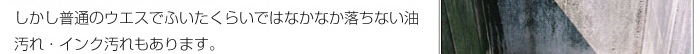 しかし普通のウエスでふいたくらいではなかなか落ちない油汚れ・インク汚れもあります。